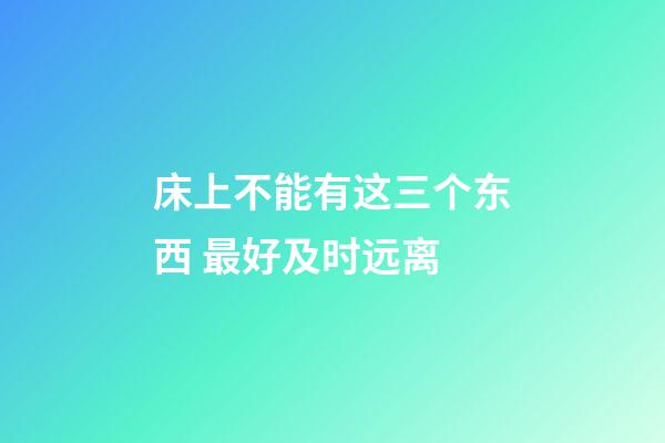 床上不能有这三个东西 最好及时远离